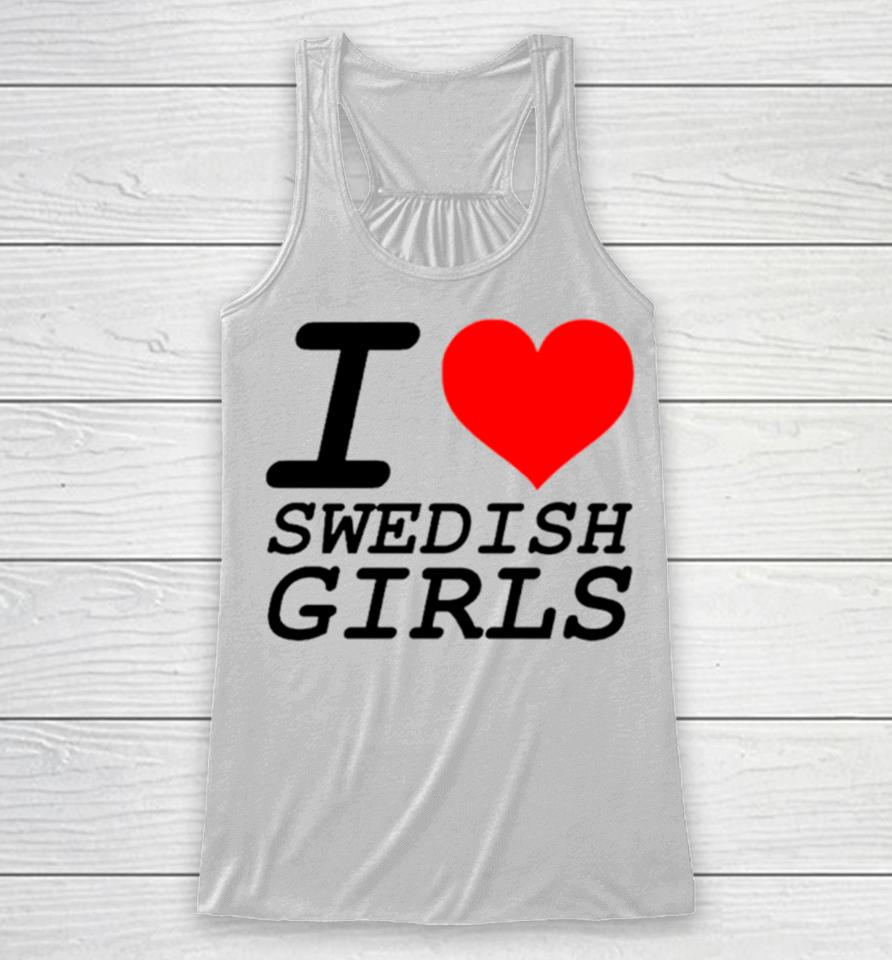 I Love Swedish Girls Racerback Tank