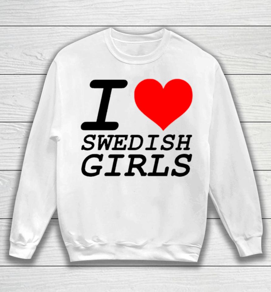 I Love Swedish Girls Sweatshirt