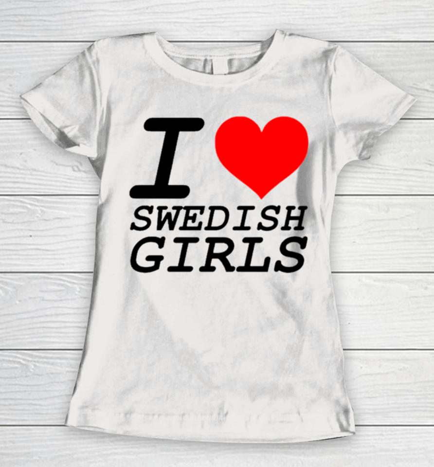 I Love Swedish Girls Women T-Shirt