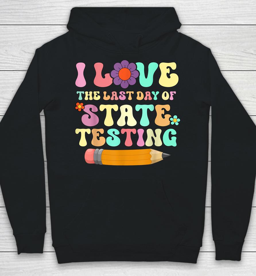 I Love The Last Day Of State Testing Funny Quote Teacher Hoodie