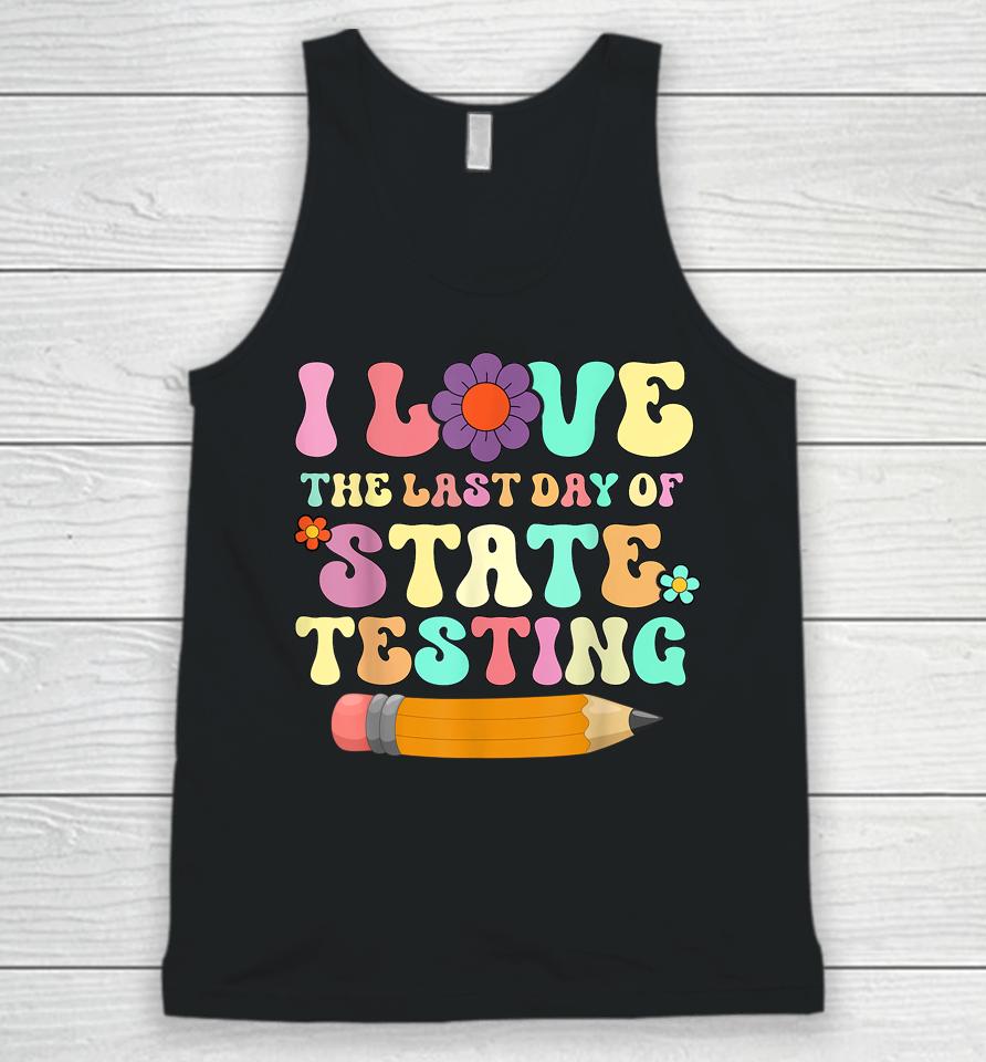 I Love The Last Day Of State Testing Funny Quote Teacher Unisex Tank Top