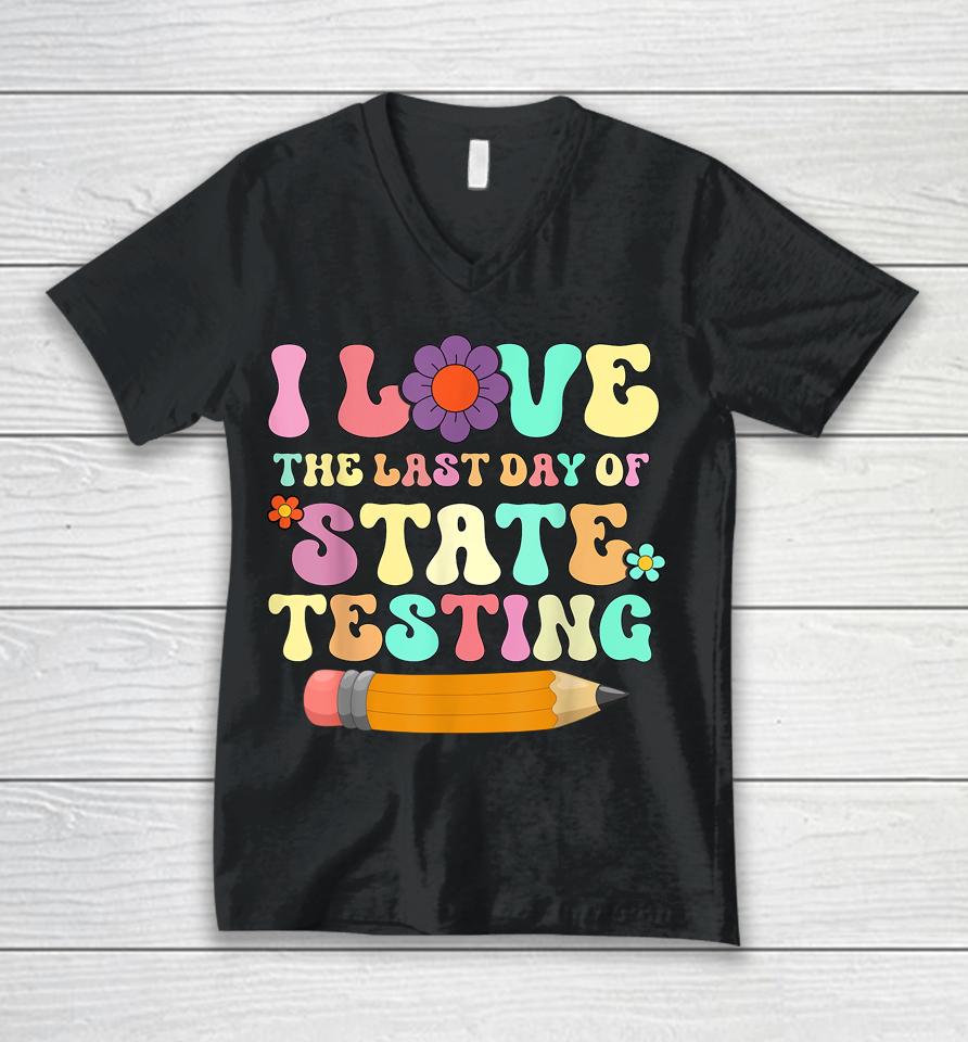 I Love The Last Day Of State Testing Funny Quote Teacher Unisex V-Neck T-Shirt