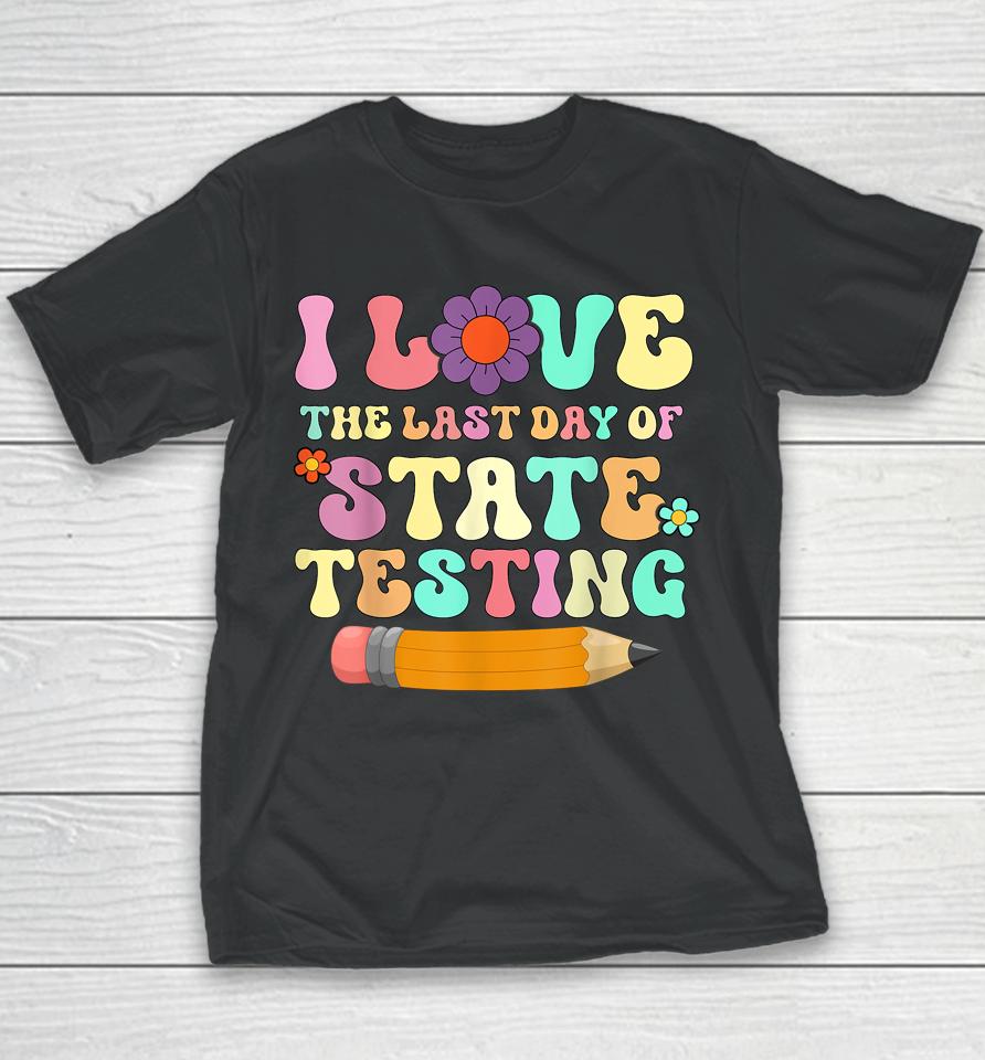 I Love The Last Day Of State Testing Funny Quote Teacher Youth T-Shirt