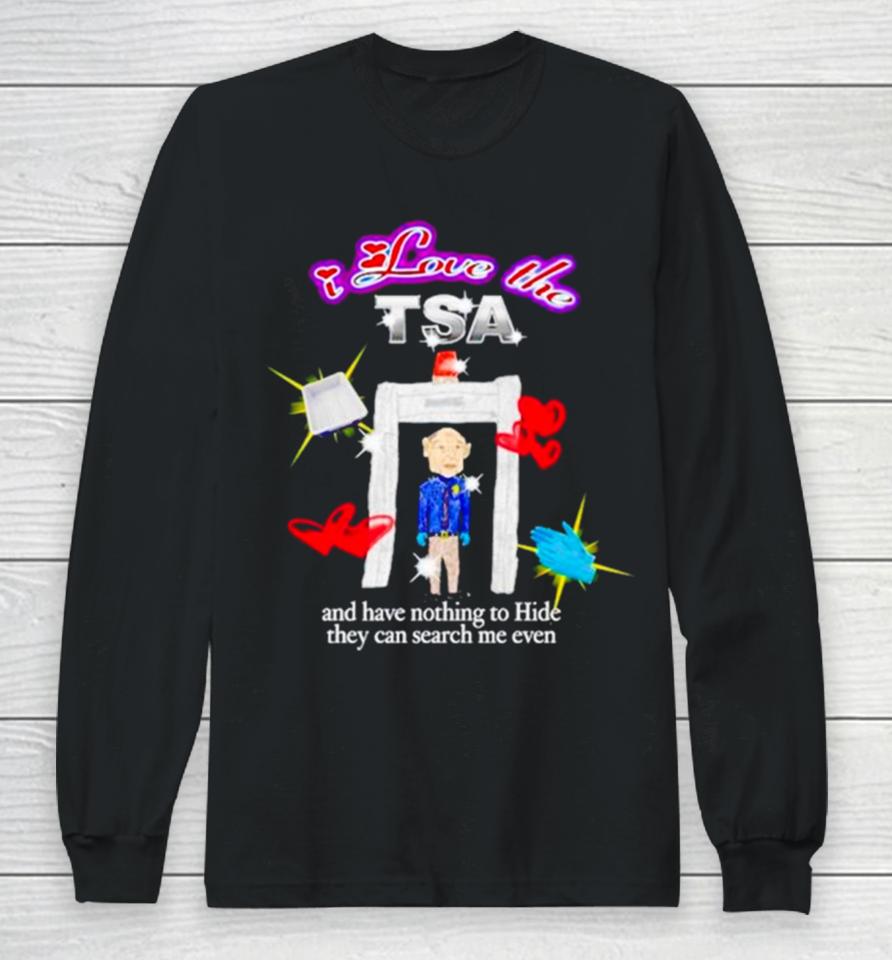 I Love The Tsa And Have Nothing To Hide They Can Search Me Even Long Sleeve T-Shirt