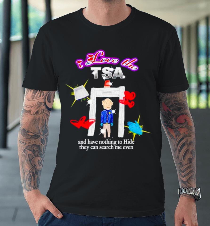 I Love The Tsa And Have Nothing To Hide They Can Search Me Even Premium T-Shirt
