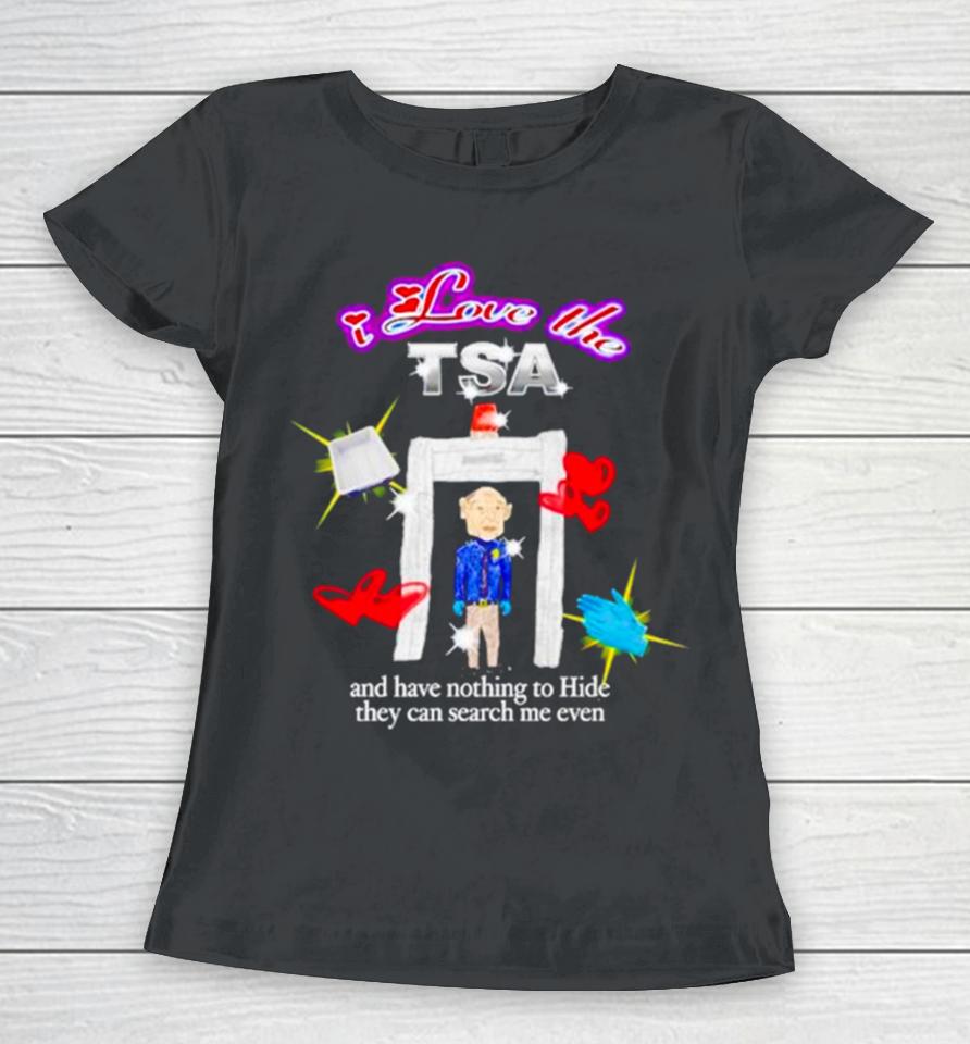 I Love The Tsa And Have Nothing To Hide They Can Search Me Even Women T-Shirt