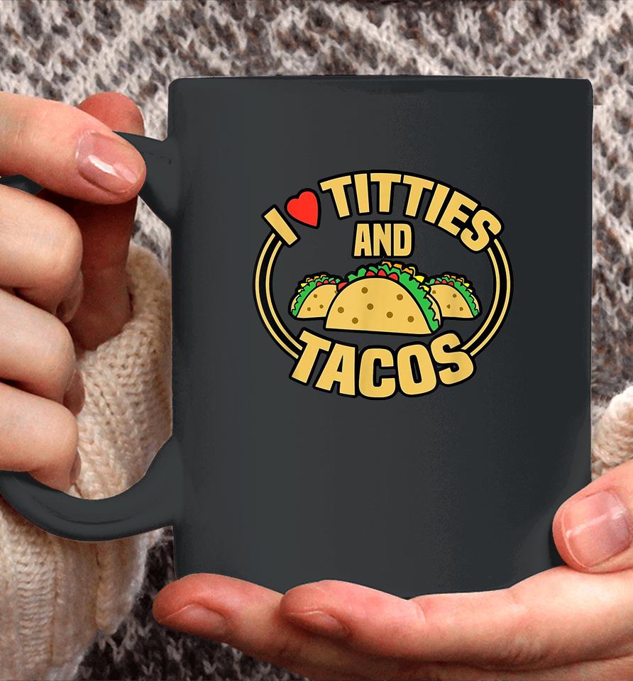 I Love Titties And Tacos Coffee Mug