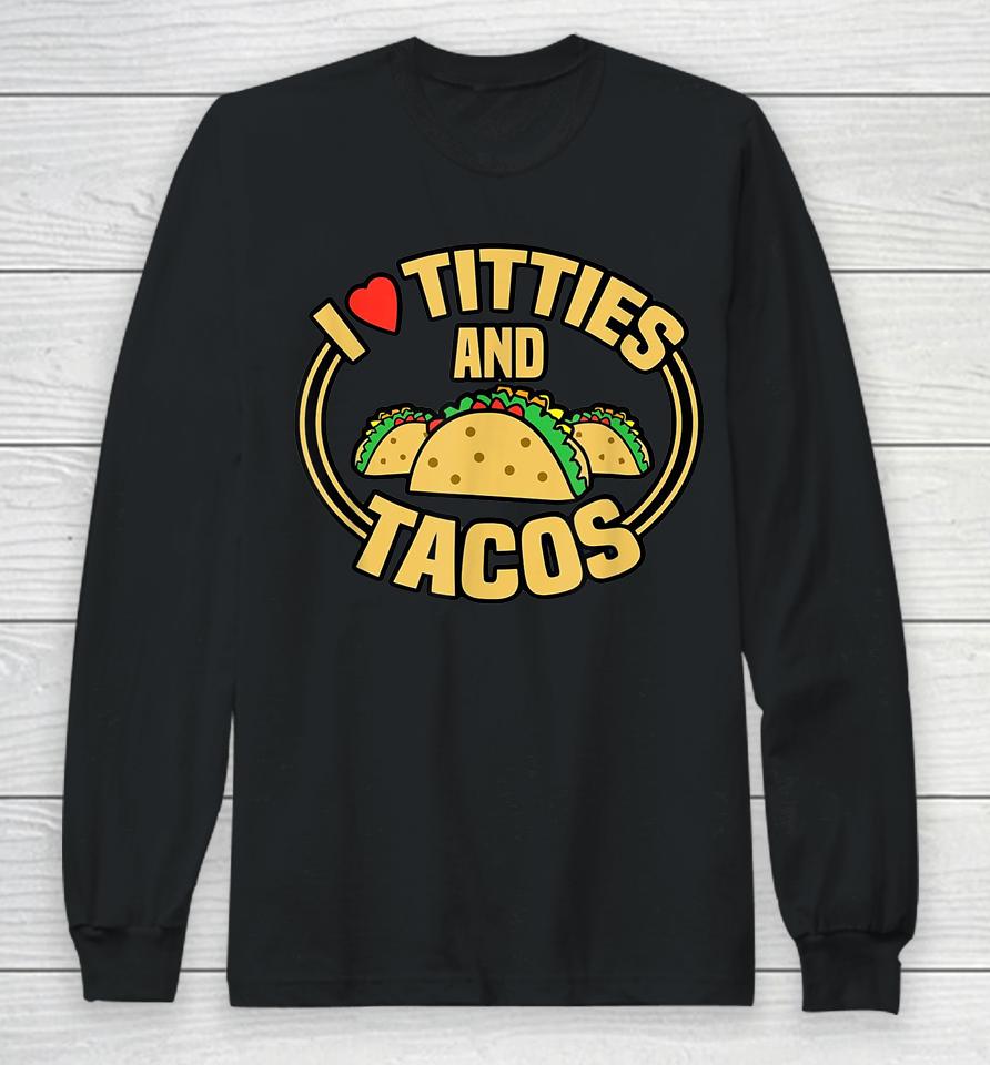 I Love Titties And Tacos Long Sleeve T-Shirt