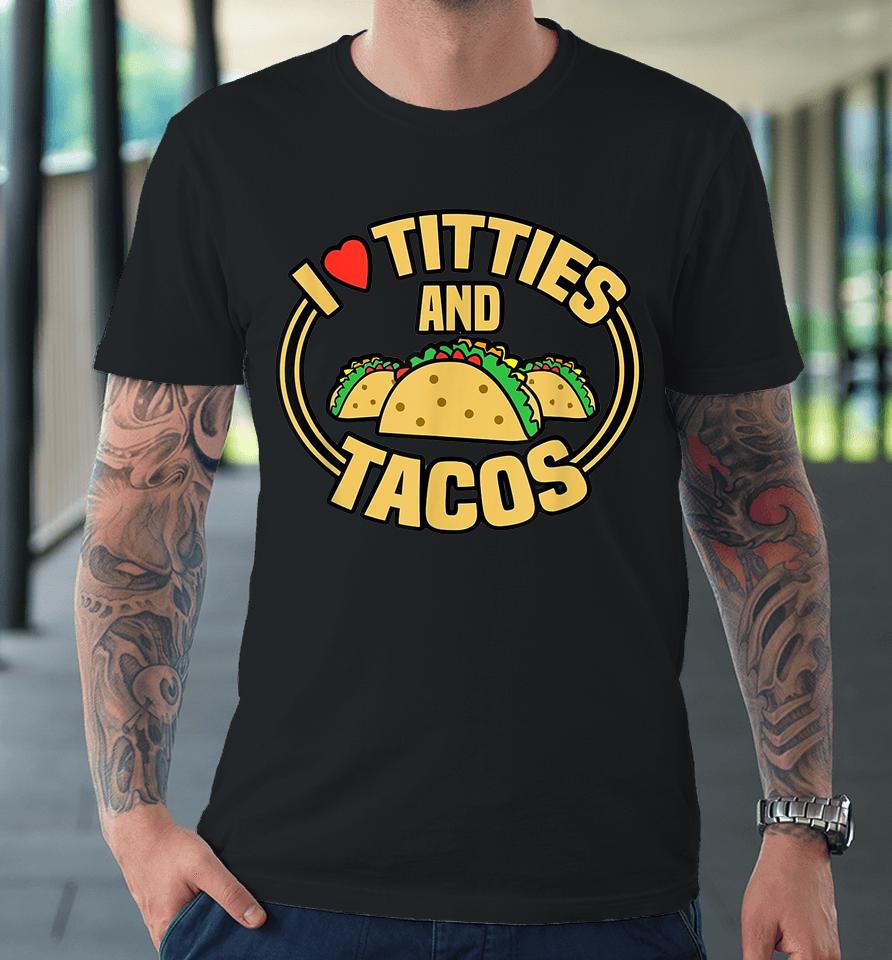 I Love Titties And Tacos Premium T-Shirt