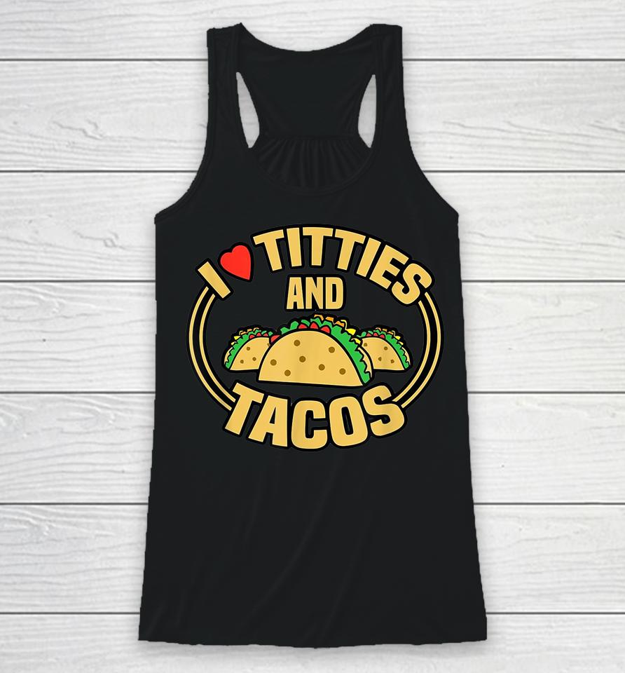 I Love Titties And Tacos Racerback Tank