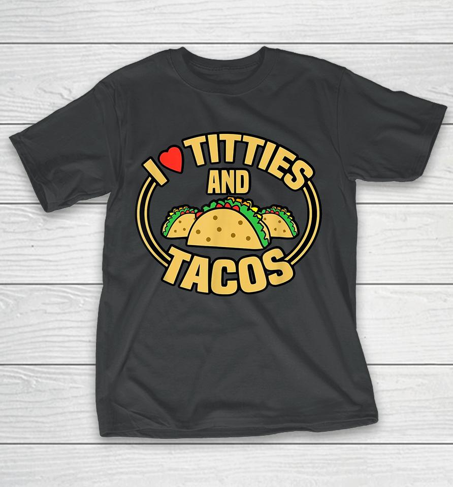 I Love Titties And Tacos T-Shirt