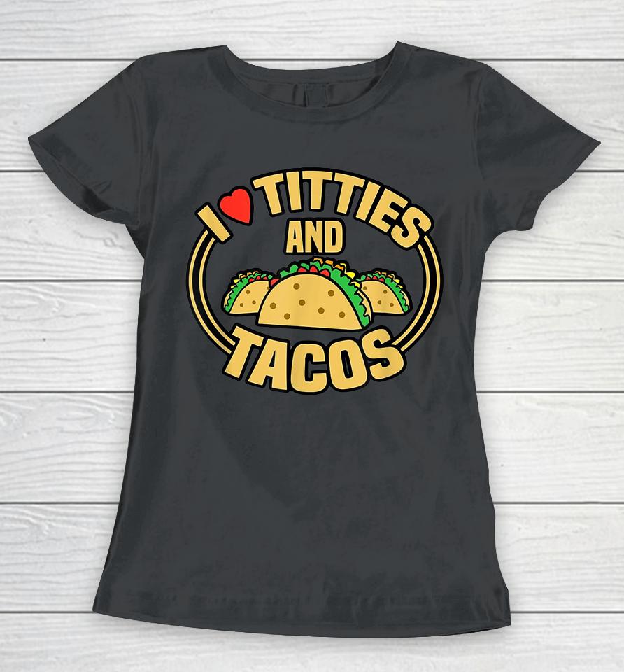I Love Titties And Tacos Women T-Shirt