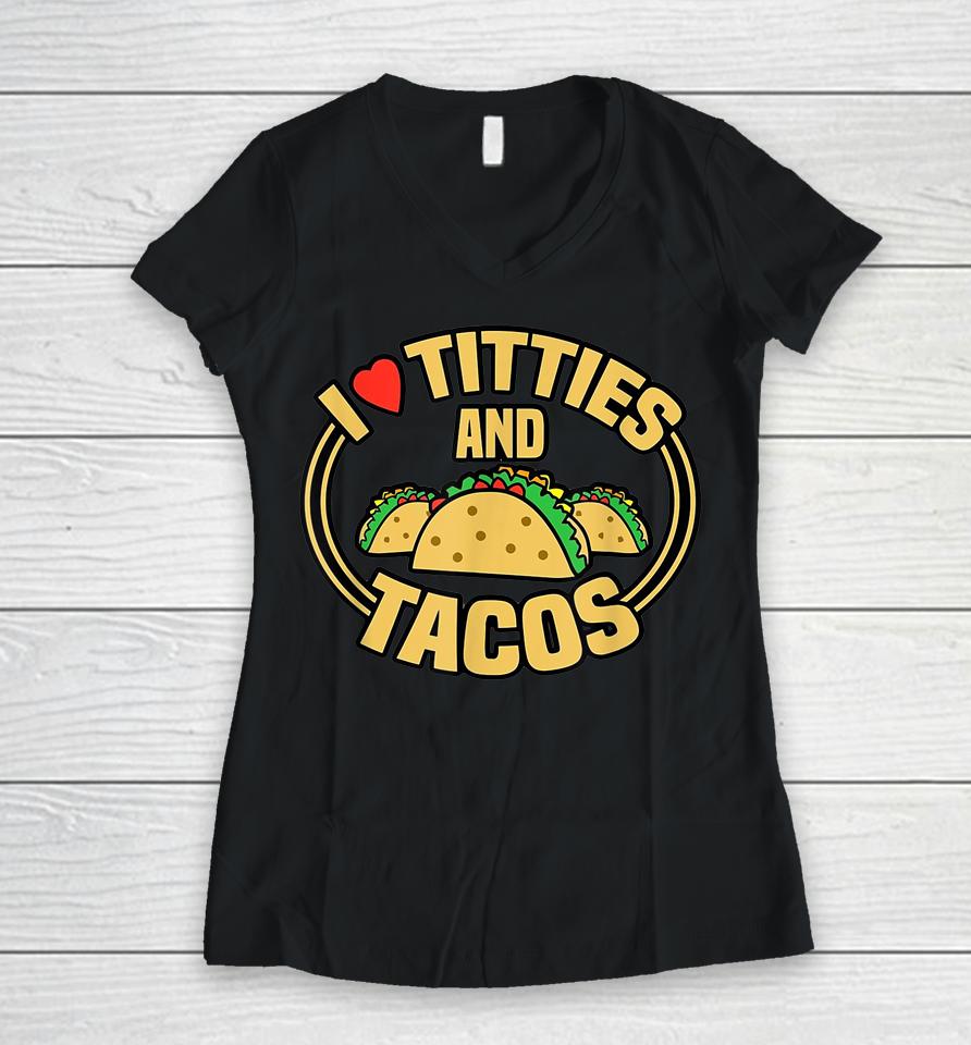 I Love Titties And Tacos Women V-Neck T-Shirt