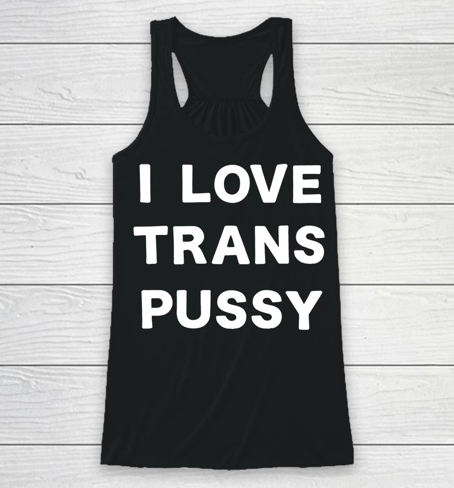 I Love Trans Pussy Racerback Tank