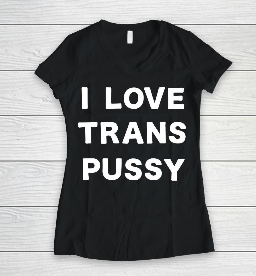 I Love Trans Pussy Women V-Neck T-Shirt