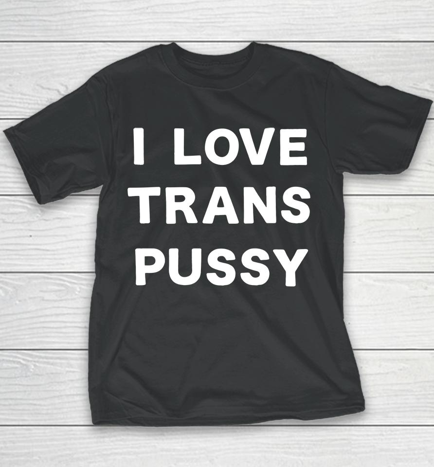 I Love Trans Pussy Youth T-Shirt