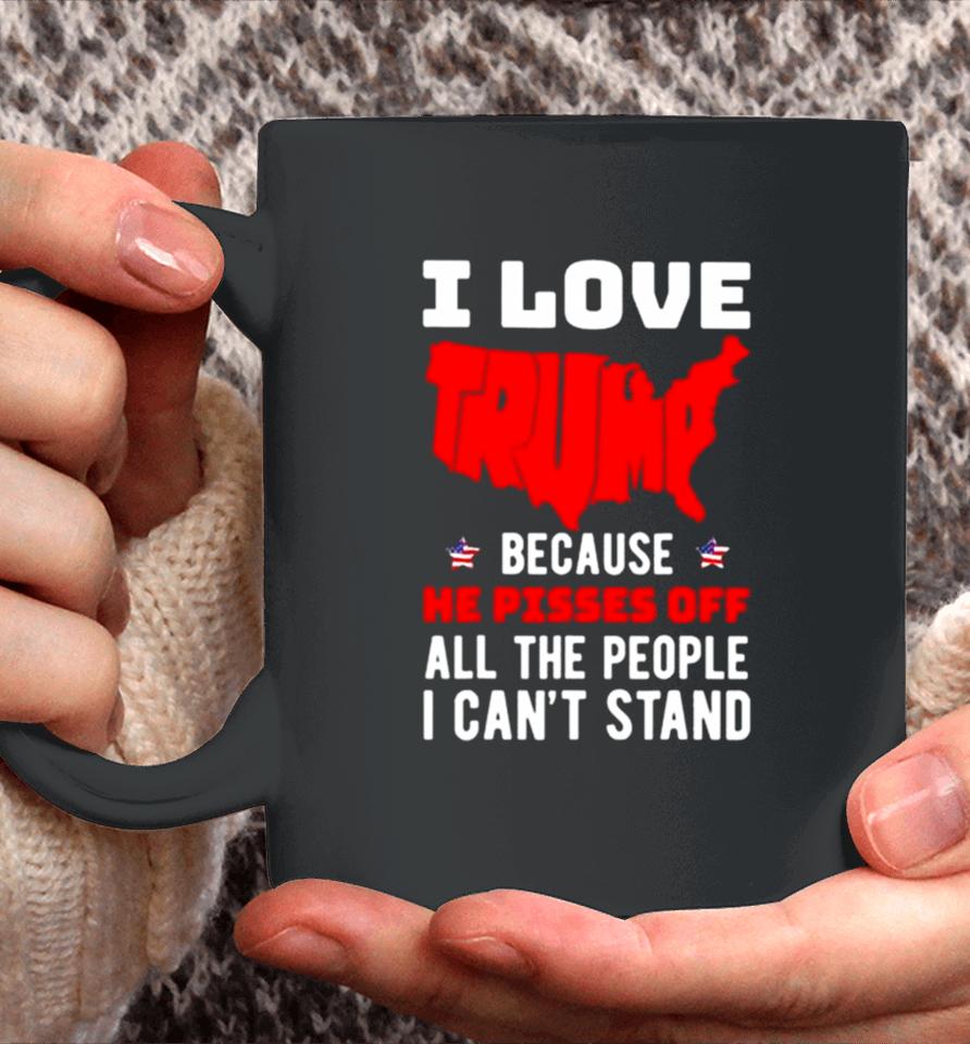 I Love Trump Because He Pisses Off All The People I Can’t Stand 2024 Coffee Mug