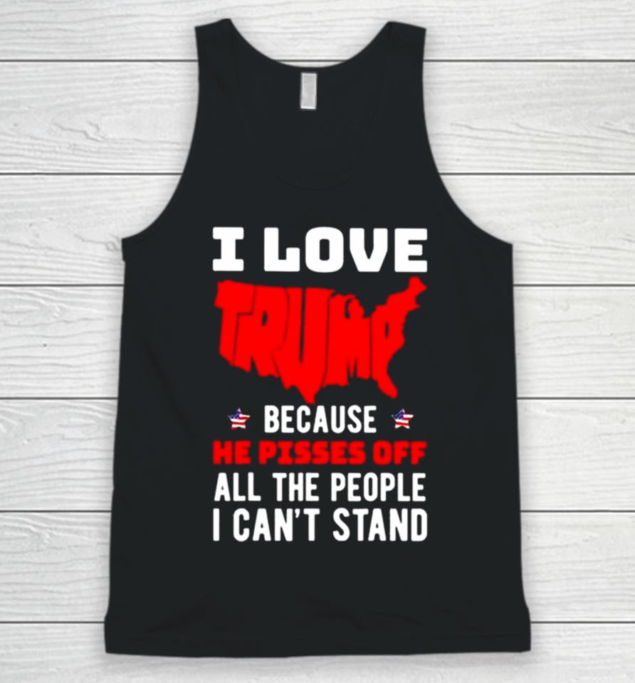 I Love Trump Because He Pisses Off All The People I Can’t Stand 2024 Unisex Tank Top