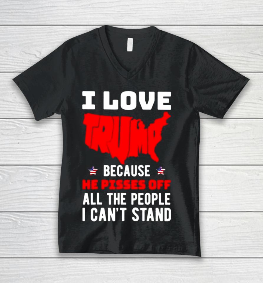 I Love Trump Because He Pisses Off All The People I Can’t Stand 2024 Unisex V-Neck T-Shirt