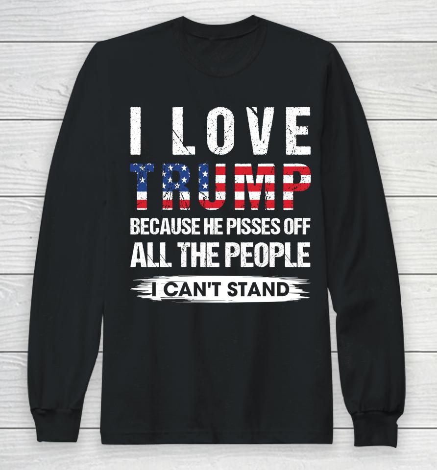 I Love Trump Because He Pisses Off Usa American Flag Long Sleeve T-Shirt