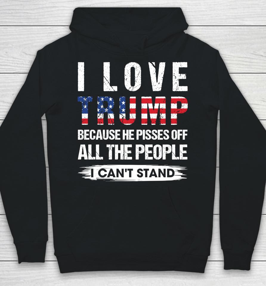 I Love Trump Because He Pisses Off Usa American Flag Hoodie
