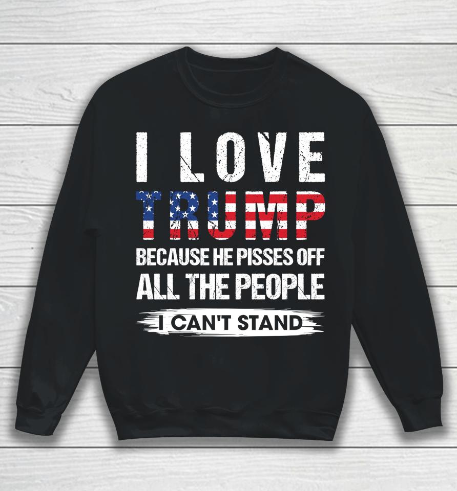 I Love Trump Because He Pisses Off Usa American Flag Sweatshirt