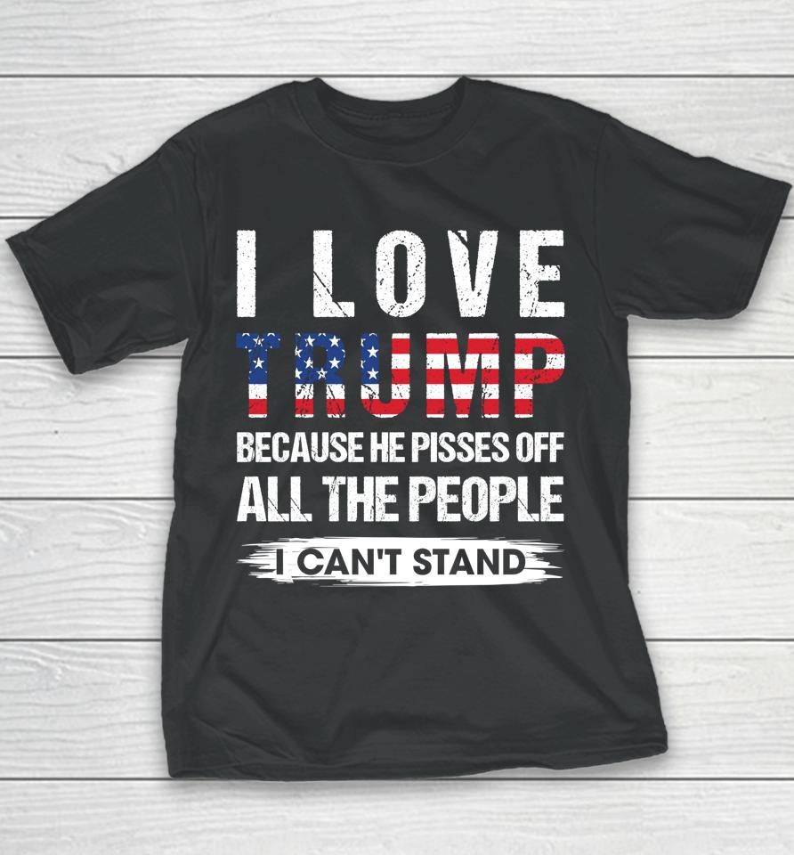 I Love Trump Because He Pisses Off Usa American Flag Youth T-Shirt