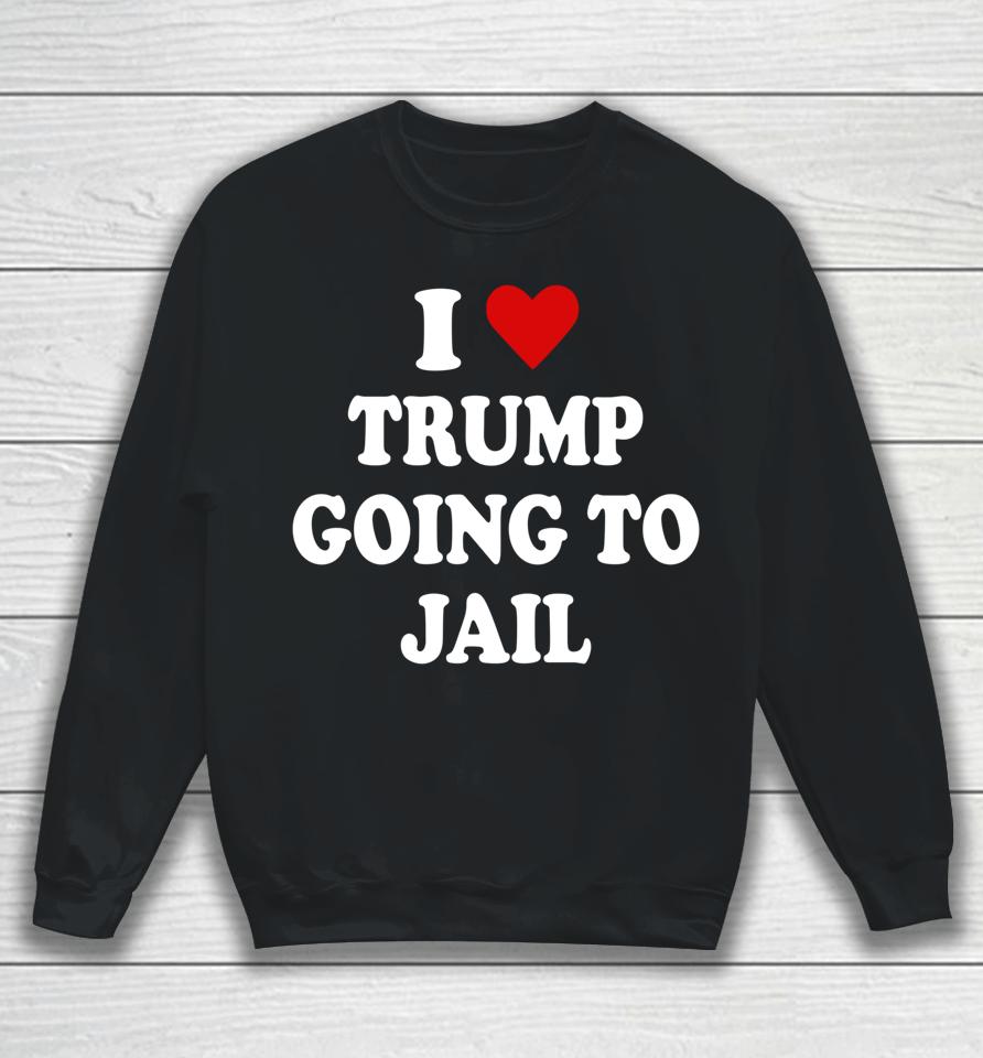 I Love Trump Going To Jail Trump Prison Espionage Act Sweatshirt