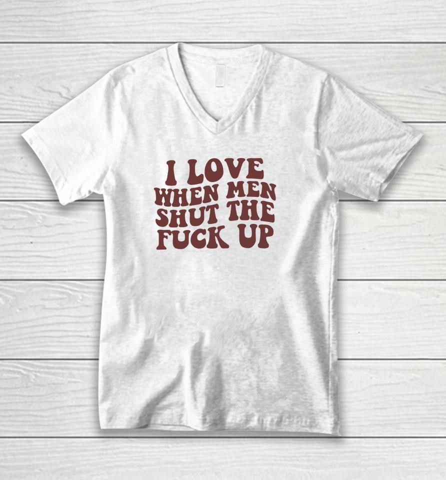 I Love When Men Shut The Fuck Up Unisex V-Neck T-Shirt