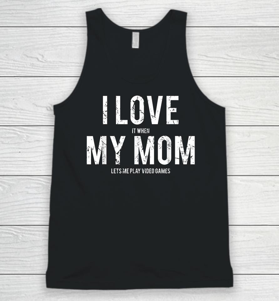 I Love When My Mom Let's Me Play Video Games Unisex Tank Top