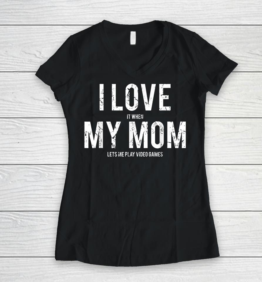 I Love When My Mom Let's Me Play Video Games Women V-Neck T-Shirt