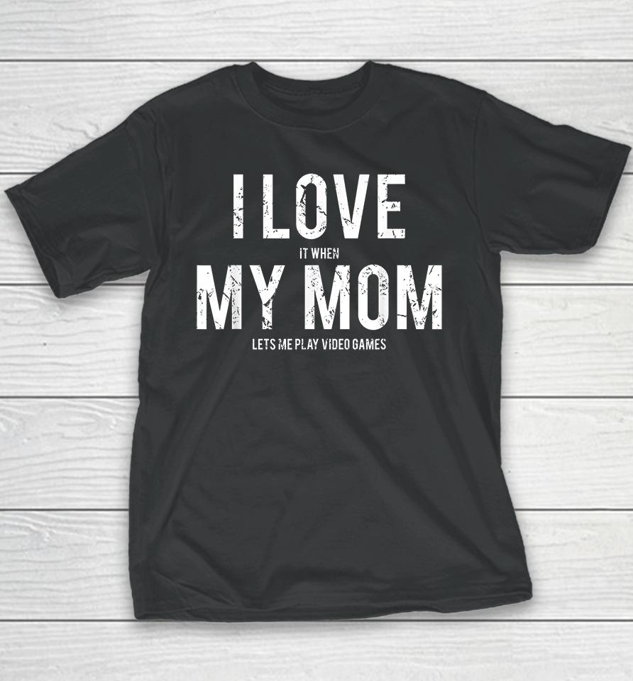 I Love When My Mom Let's Me Play Video Games Youth T-Shirt