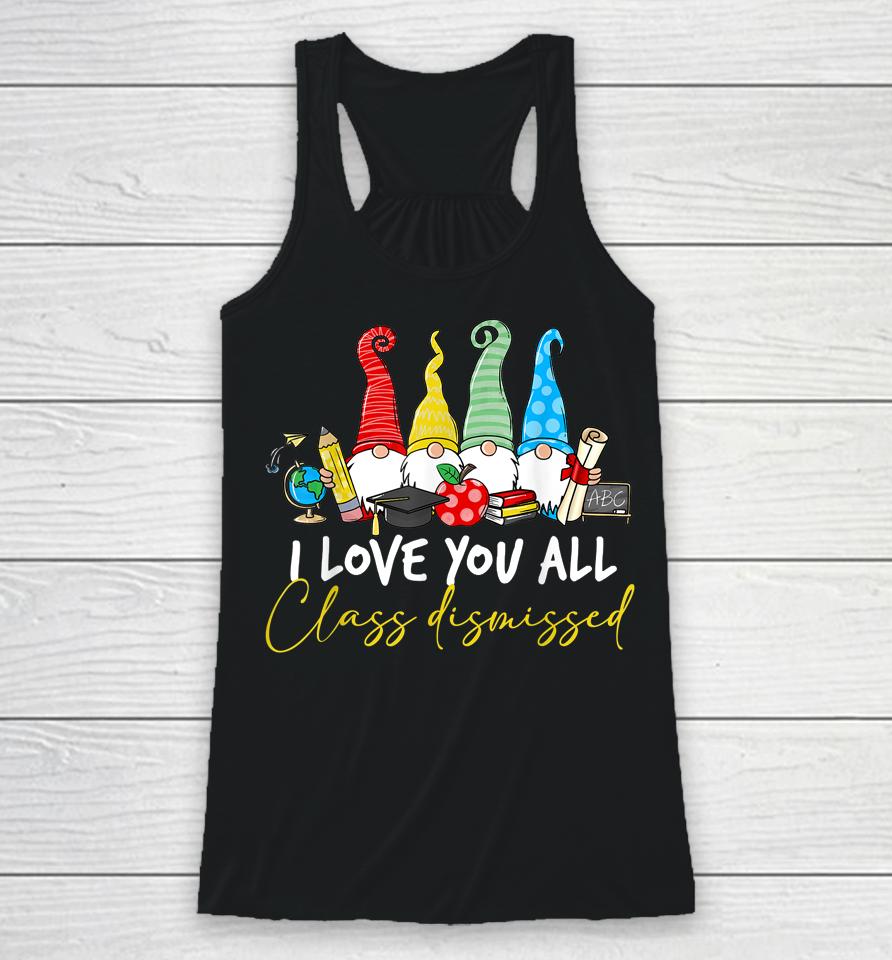 I Love You All Class Dismissed Last Day Of School Cute Gnome Racerback Tank
