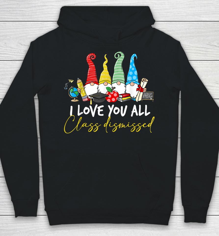I Love You All Class Dismissed Last Day Of School Cute Gnome Hoodie