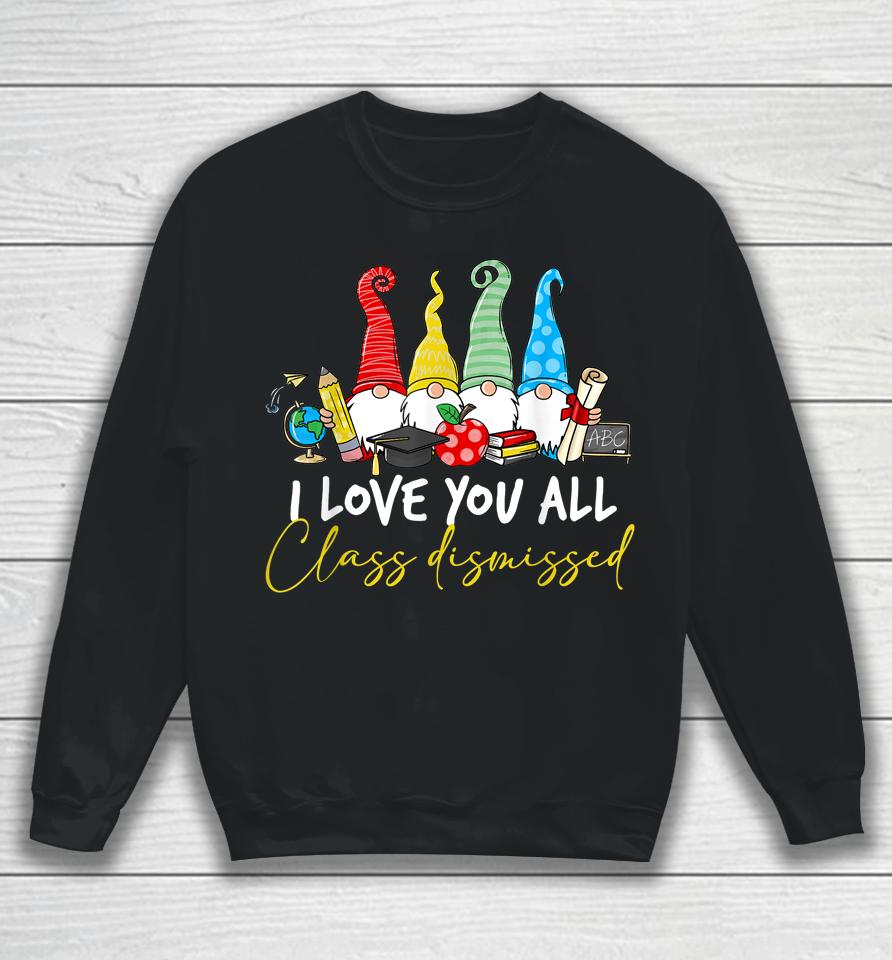 I Love You All Class Dismissed Last Day Of School Cute Gnome Sweatshirt