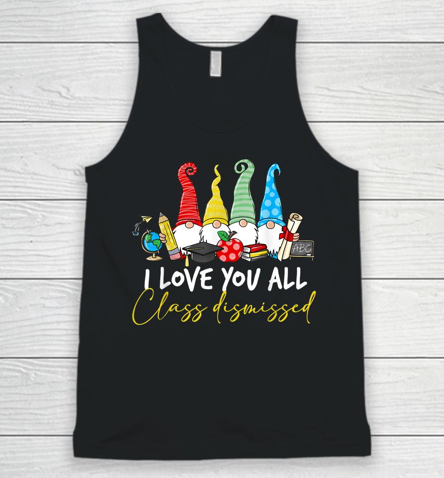 I Love You All Class Dismissed Last Day Of School Cute Gnome Unisex Tank Top