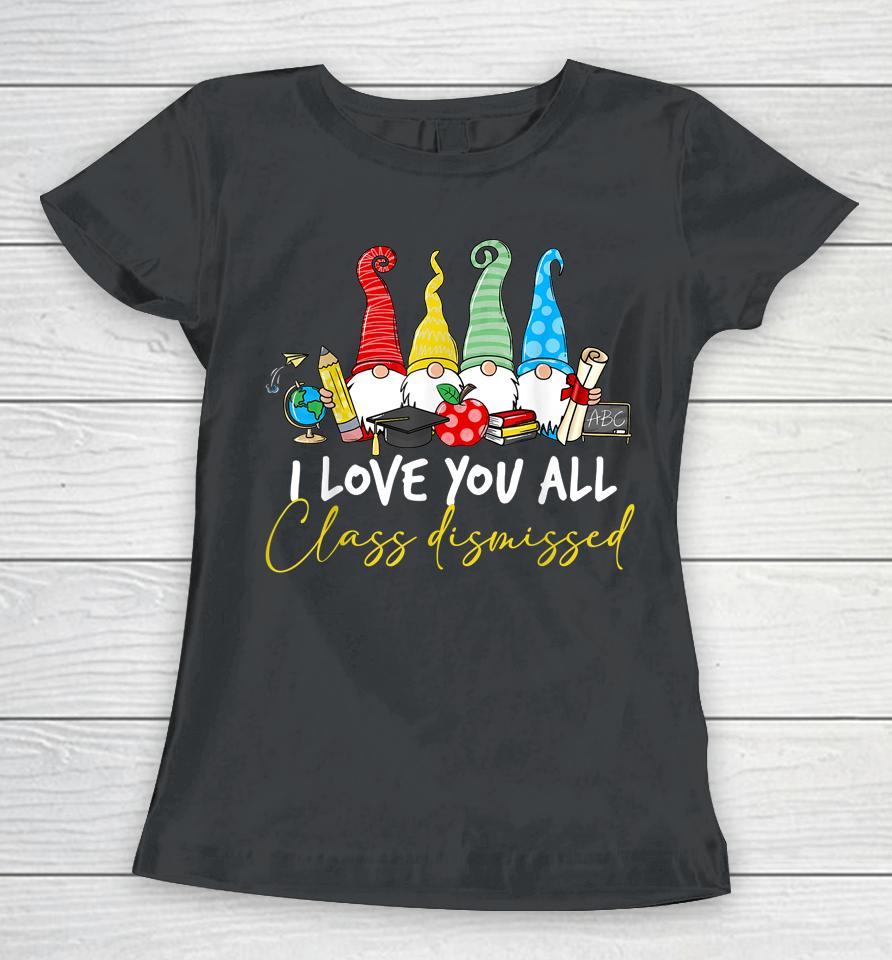 I Love You All Class Dismissed Last Day Of School Cute Gnome Women T-Shirt