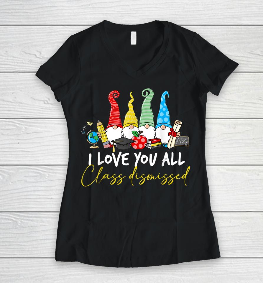 I Love You All Class Dismissed Last Day Of School Cute Gnome Women V-Neck T-Shirt