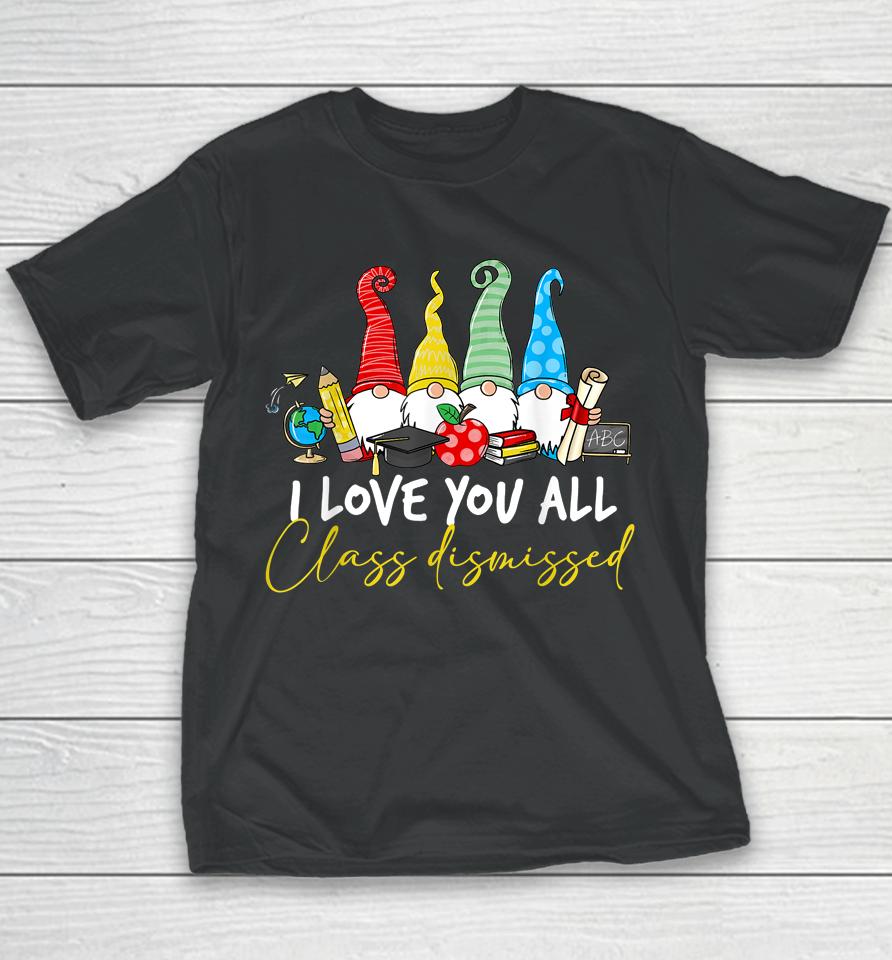 I Love You All Class Dismissed Last Day Of School Cute Gnome Youth T-Shirt