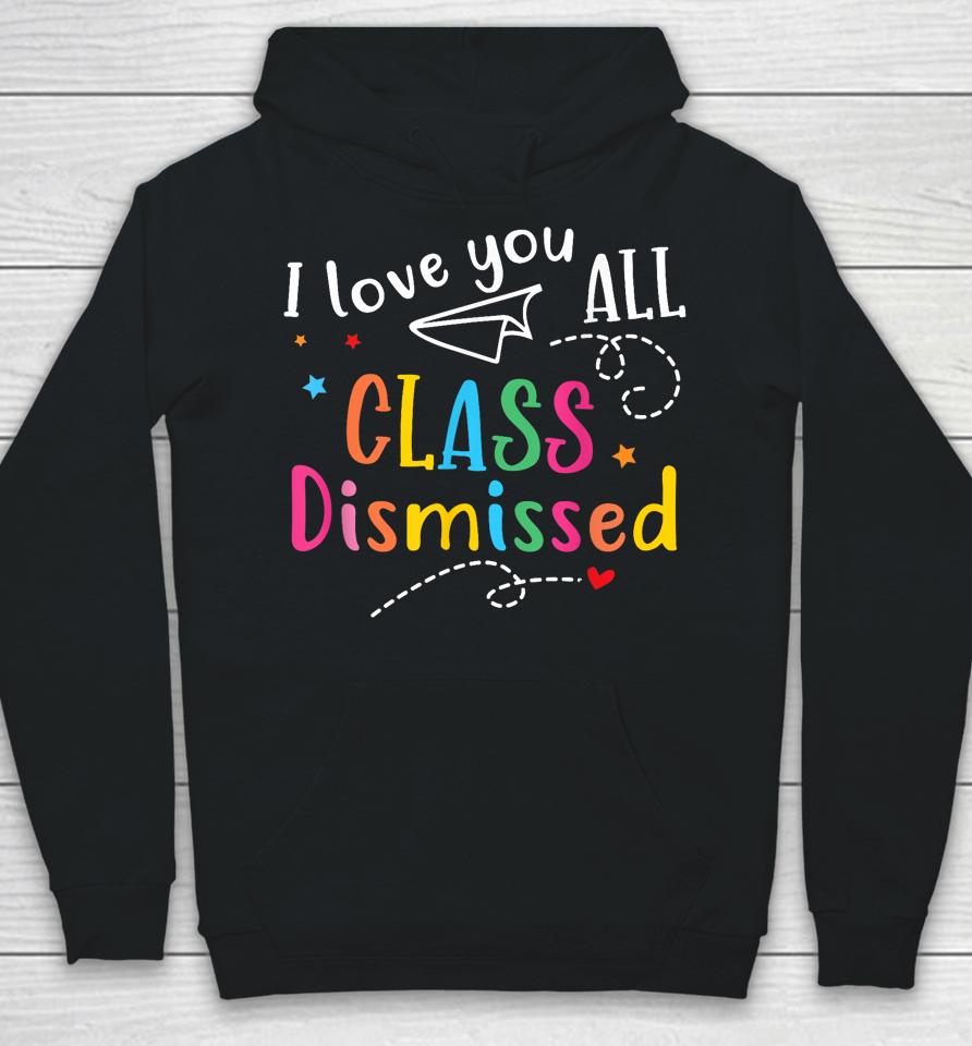 I Love You All Class Dismissed Last Day Of School Hoodie