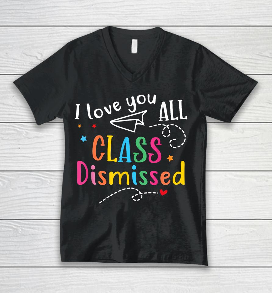 I Love You All Class Dismissed Last Day Of School Unisex V-Neck T-Shirt