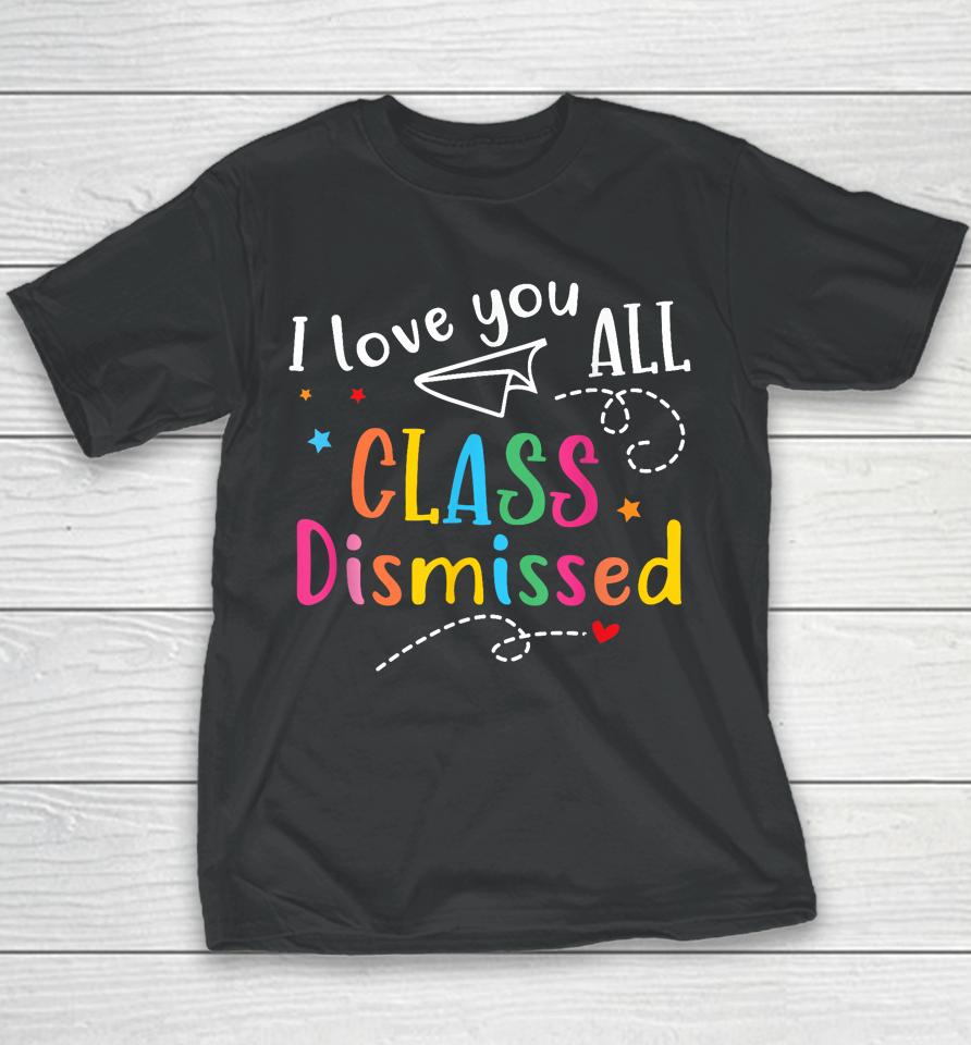 I Love You All Class Dismissed Last Day Of School Youth T-Shirt