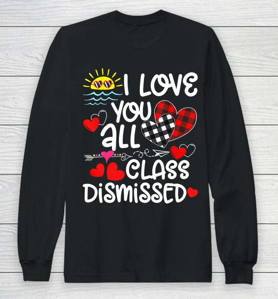 I Love You All Class Dismissed Last Day Of School Long Sleeve T-Shirt