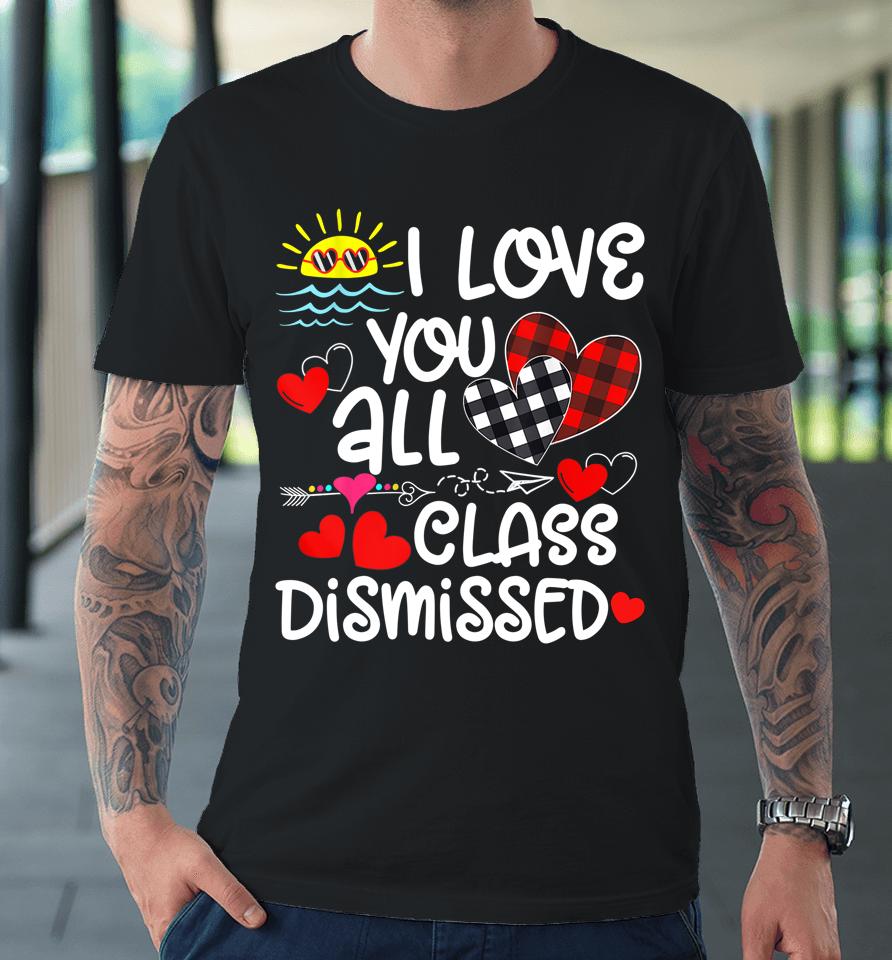 I Love You All Class Dismissed Last Day Of School Premium T-Shirt