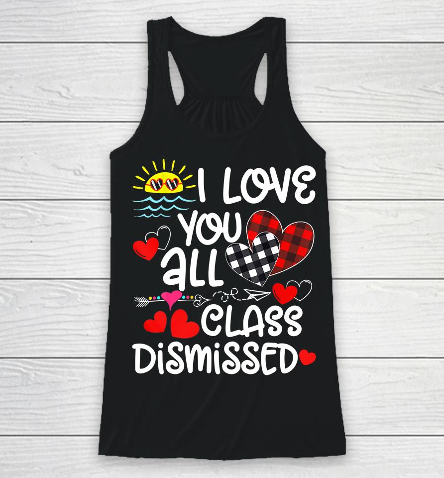 I Love You All Class Dismissed Last Day Of School Racerback Tank