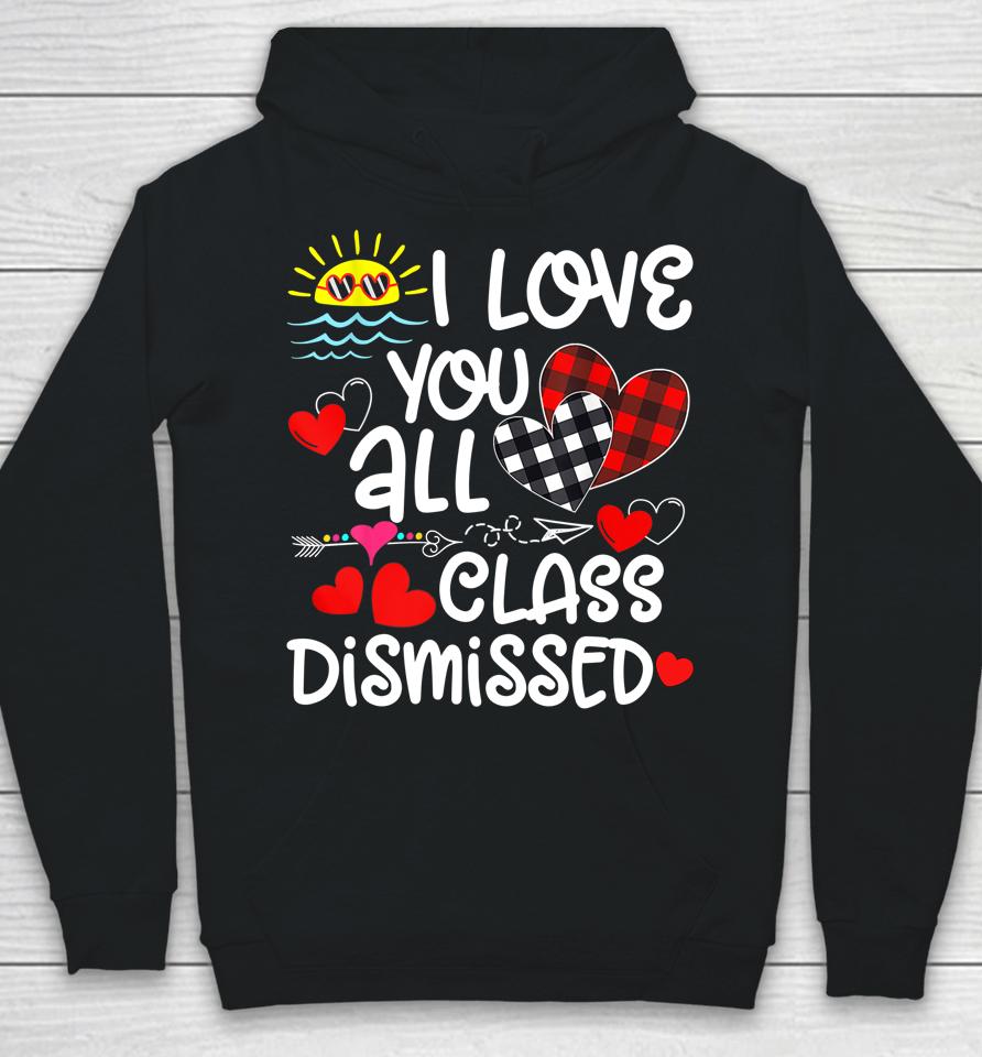 I Love You All Class Dismissed Last Day Of School Hoodie