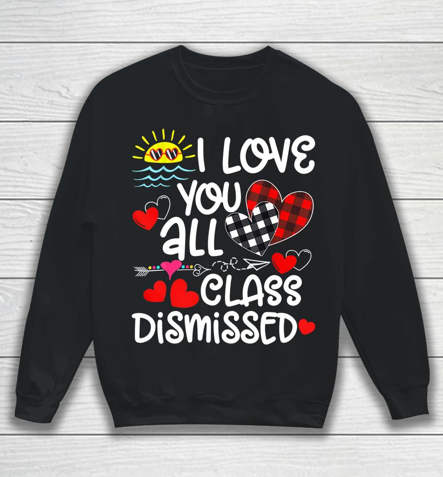 I Love You All Class Dismissed Last Day Of School Sweatshirt