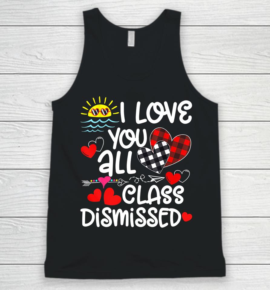 I Love You All Class Dismissed Last Day Of School Unisex Tank Top