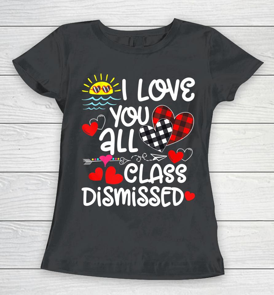 I Love You All Class Dismissed Last Day Of School Women T-Shirt