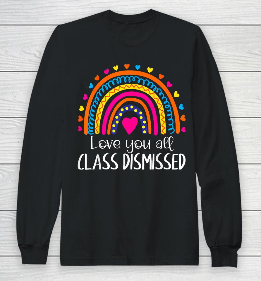 I Love You All Class Dismissed Last Day Of School Teacher Long Sleeve T-Shirt